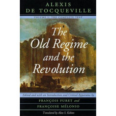 De Tocqueville, Alexis. The Old Regime and the Revolution-Volume 1: The Complete Text