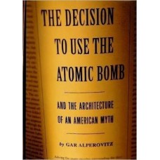 Alperovitz, Gar. The Decision To Use the Atomic Bomb and the Architecture of An American Myth