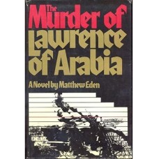 Eden, Matthew. The Murder of Lawrence of Arabia