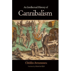 Avramescu, Catalin. An Intellectual History of Cannibalism