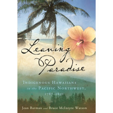 Barman, Jean and Watson, Bruce McIntyre . Leaving Paradise: Indigenous Hawaiians in the Pacific Northwest, 17871898