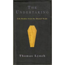 Lynch, Thomas. The Undertaking: Life Studies From the Dismal Trade